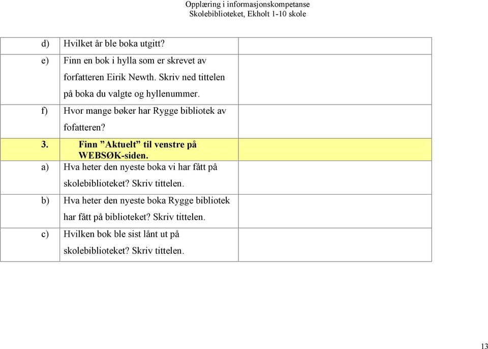 Finn Aktuelt til venstre på WEBSØK-siden. a) Hva heter den nyeste boka vi har fått på skolebiblioteket? Skriv tittelen.