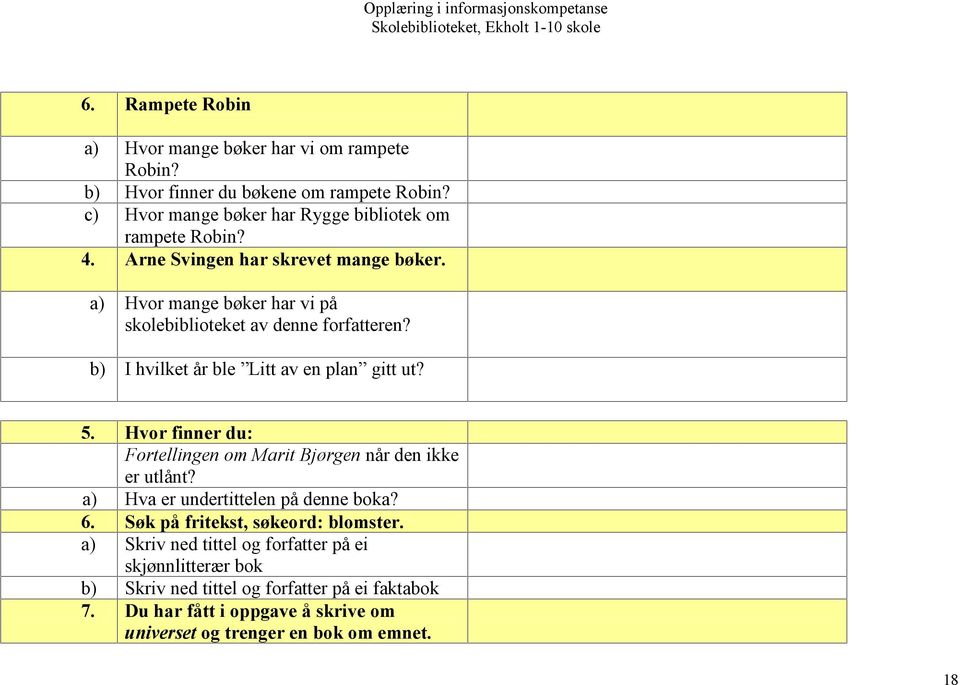 Hvor finner du: Fortellingen om Marit Bjørgen når den ikke er utlånt? a) Hva er undertittelen på denne boka? 6. Søk på fritekst, søkeord: blomster.