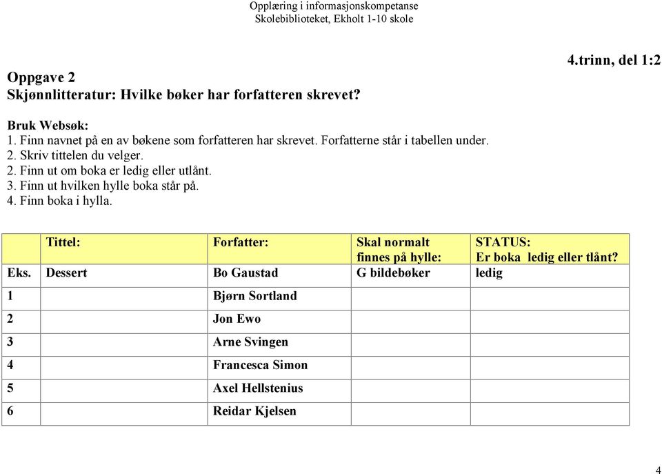 3. Finn ut hvilken hylle boka står på. 4. Finn boka i hylla.