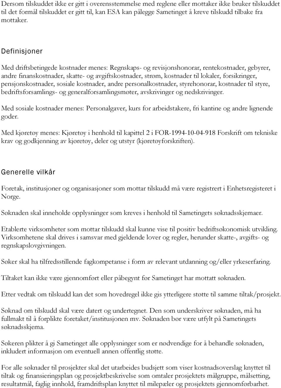 Definisjoner Med driftsbetingede kostnader menes: Regnskaps- og revisjonshonorar, rentekostnader, gebyrer, andre finanskostnader, skatte- og avgiftskostnader, strøm, kostnader til lokaler,