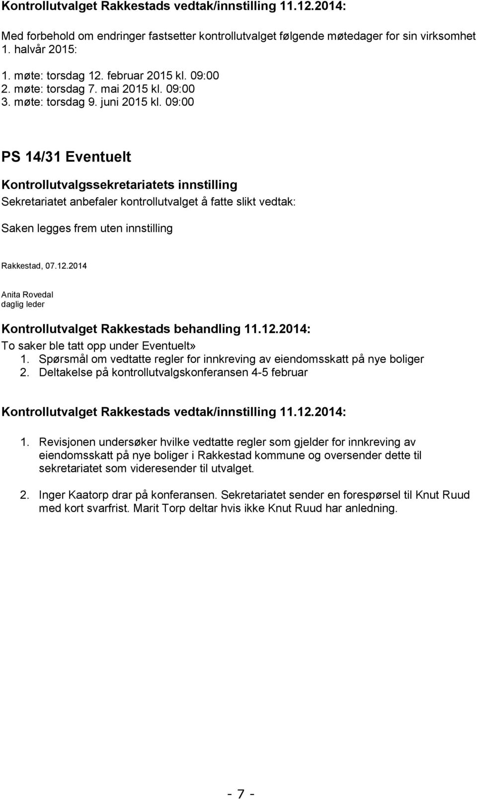 2014 Kontrollutvalget Rakkestads behandling 11.12.2014: To saker ble tatt opp under Eventuelt» 1. Spørsmål om vedtatte regler for innkreving av eiendomsskatt på nye boliger 2.