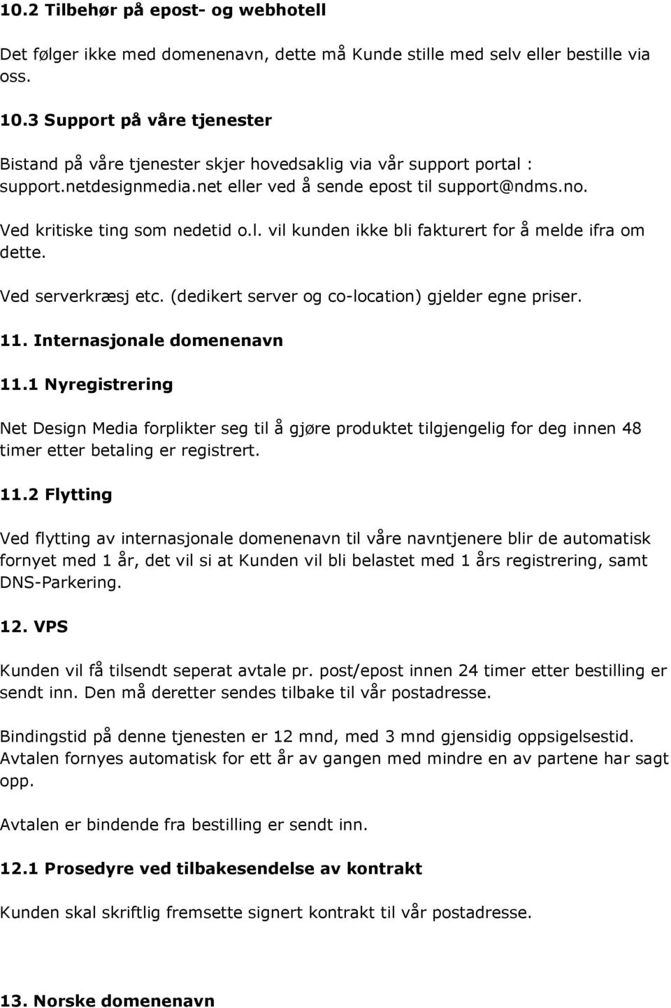 Ved kritiske ting som nedetid o.l. vil kunden ikke bli fakturert for å melde ifra om dette. Ved serverkræsj etc. (dedikert server og co-location) gjelder egne priser. 11. Internasjonale domenenavn 11.