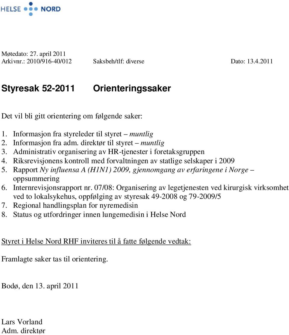 Riksrevisjonens kontroll med forvaltningen av statlige selskaper i 2009 5. Rapport Ny influensa A (H1N1) 2009, gjennomgang av erfaringene i Norge oppsummering 6. Internrevisjonsrapport nr.