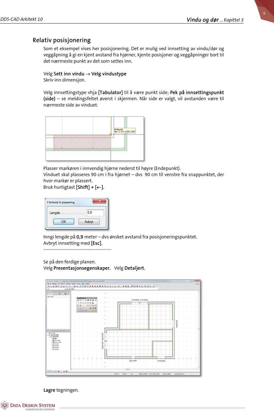 Velg Sett inn vindu Velg vindustype Skriv inn dimensjon. Velg innsettingstype vhja [Tabulator] til å være punkt side; Pek på innsettingspunkt (side) se meldingsfeltet øverst i skjermen.