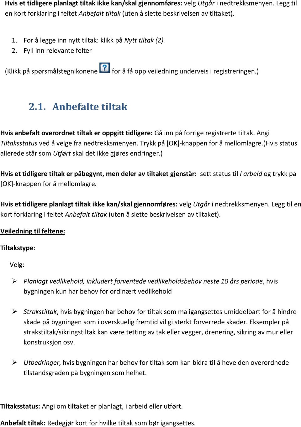 Anbefalte tiltak Hvis anbefalt overordnet tiltak er oppgitt tidligere: Gå inn på forrige registrerte tiltak. Angi Tiltaksstatus ved å velge fra nedtrekksmenyen.