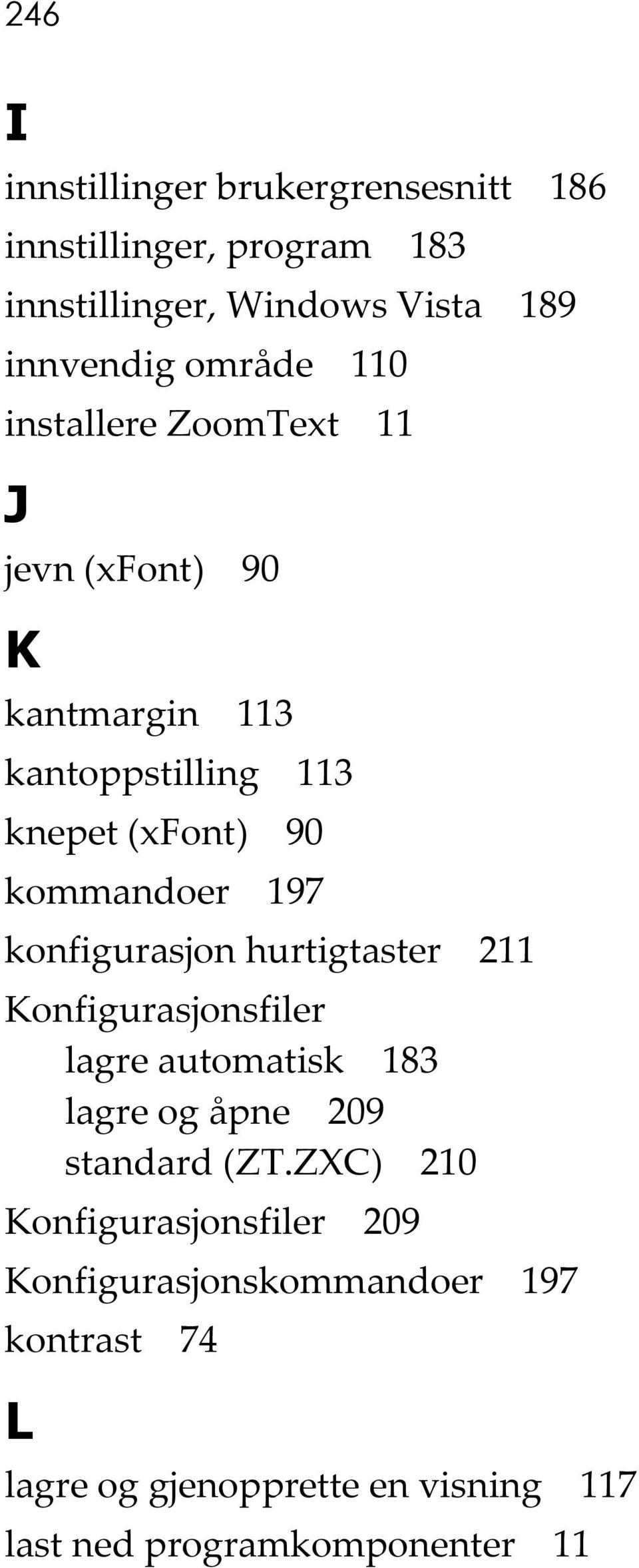 konfigurasjon hurtigtaster 211 Konfigurasjonsfiler lagre automatisk 183 lagre og åpne 209 standard (ZT.