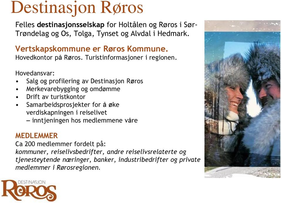 Hovedansvar: Salg og profilering av Destinasjon Røros Merkevarebygging og omdømme Drift av turistkontor Samarbeidsprosjekter for å øke