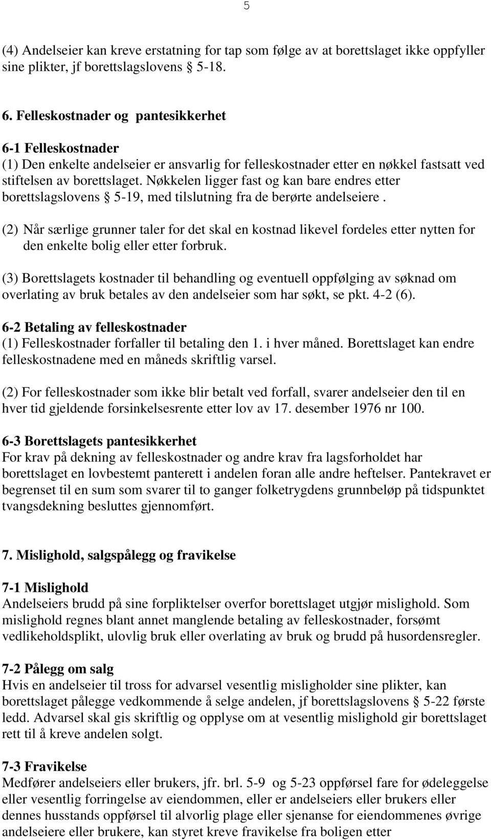 Nøkkelen ligger fast og kan bare endres etter borettslagslovens 5-19, med tilslutning fra de berørte andelseiere.