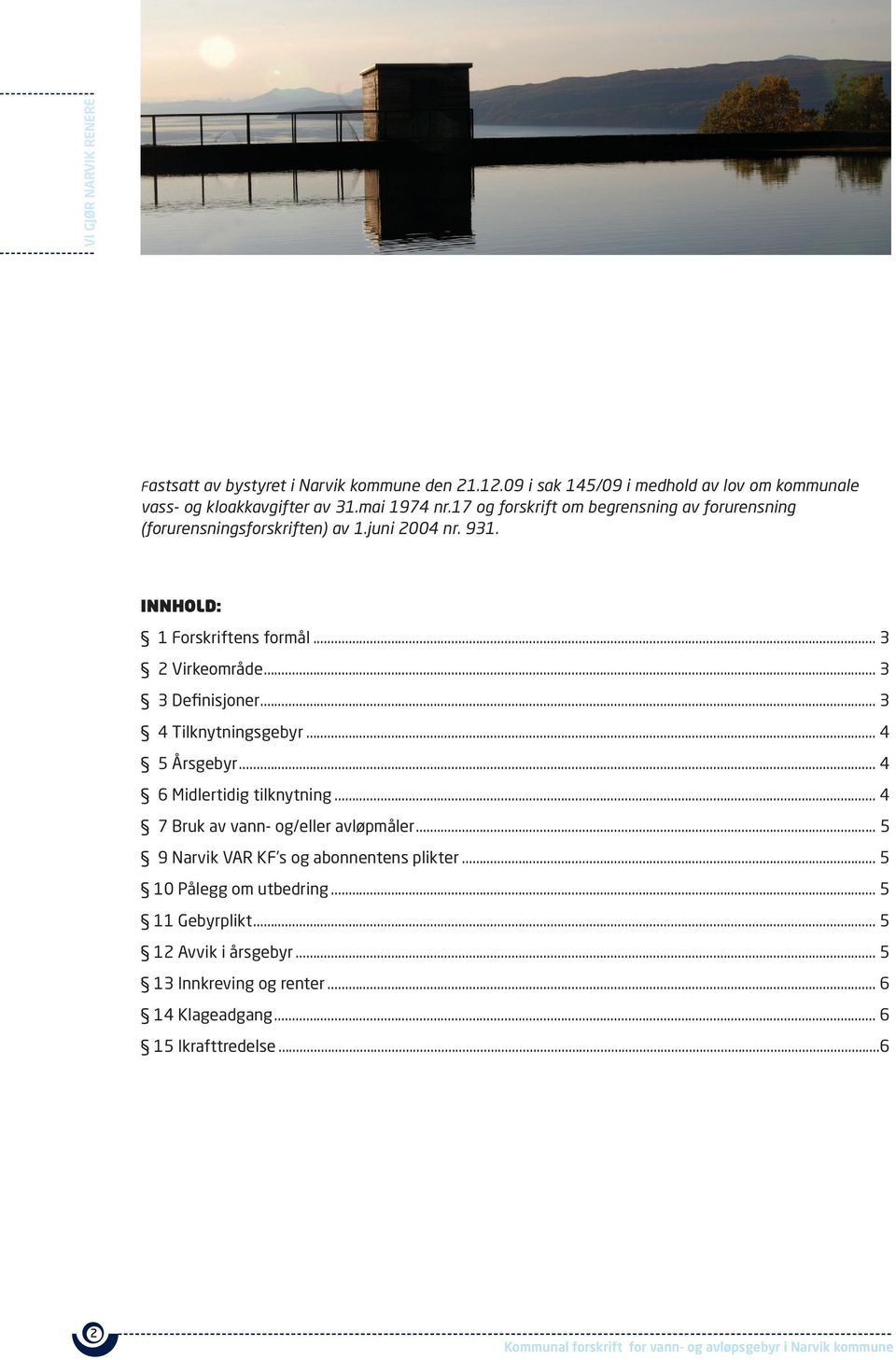 .. 3 3 definisjoner... 3 4 Tilknytningsgebyr... 4 5 Årsgebyr... 4 6 Midlertidig tilknytning... 4 7 Bruk av vann- og/eller avløpmåler.