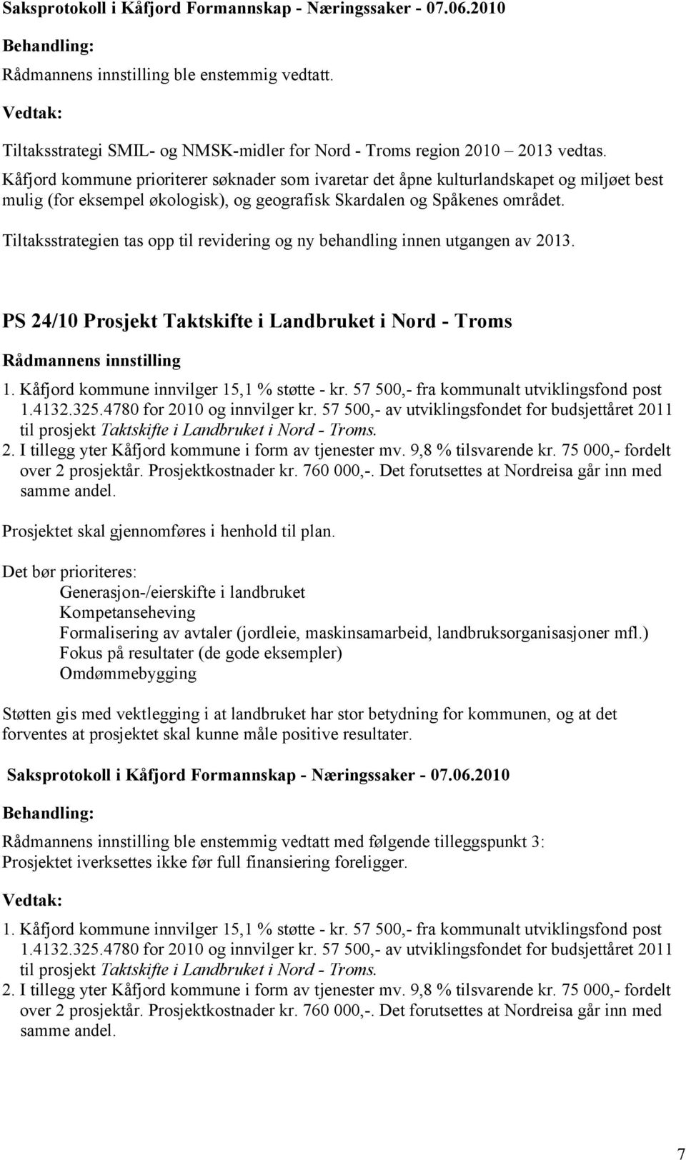 Tiltaksstrategien tas opp til revidering og ny behandling innen utgangen av 2013. PS 24/10 Prosjekt Taktskifte i Landbruket i Nord - Troms 1. Kåfjord kommune innvilger 15,1 % støtte - kr.