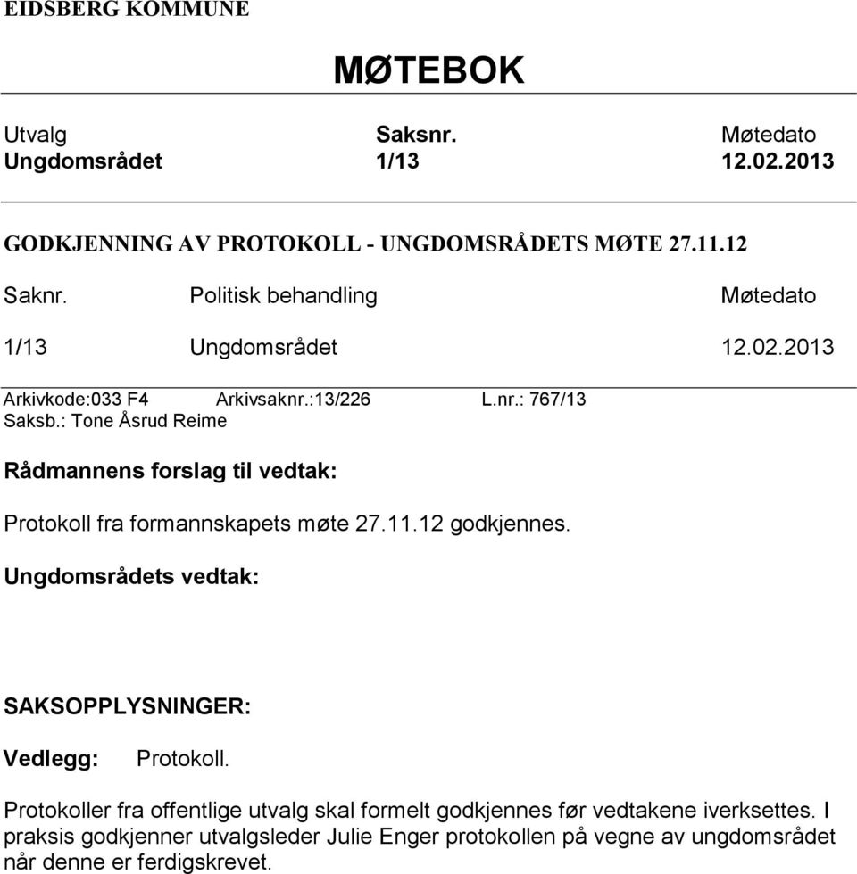 : Tone Åsrud Reime Rådmannens forslag til vedtak: Protokoll fra formannskapets møte 27.11.12 godkjennes.