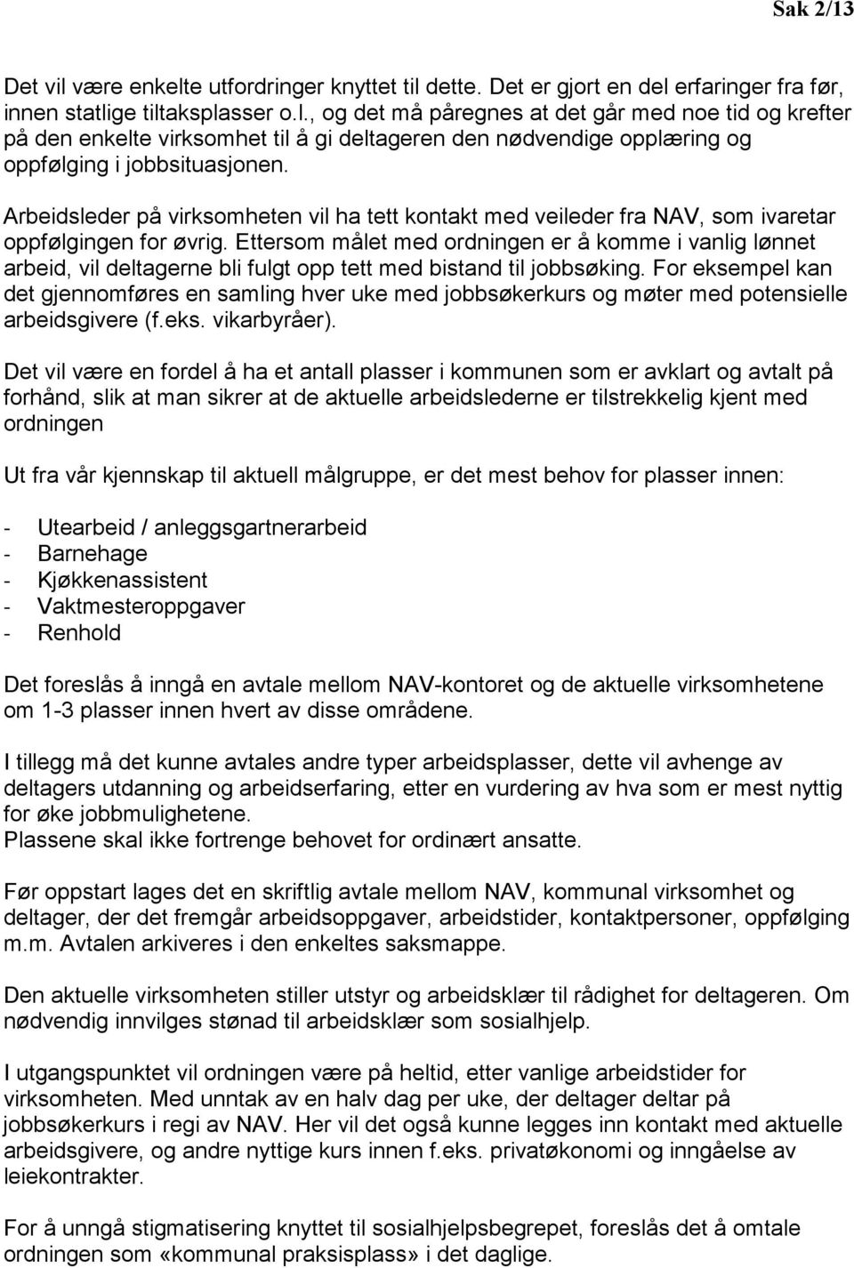 Ettersom målet med ordningen er å komme i vanlig lønnet arbeid, vil deltagerne bli fulgt opp tett med bistand til jobbsøking.