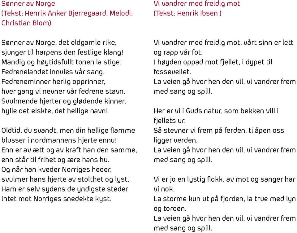 Oldtid, du svandt, men din hellige flamme blusser i nordmannens hjerte ennu! Enn er av ætt og av kraft han den samme, enn står til frihet og ære hans hu.