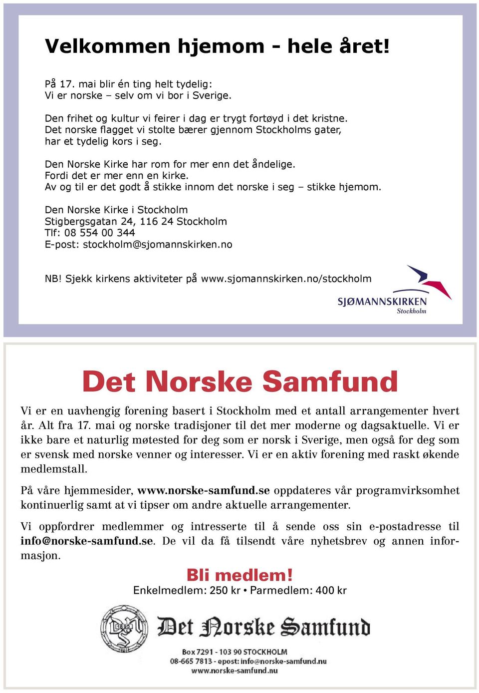 Av og til er det godt å stikke innom det norske i seg stikke hjemom. Den Norske Kirke i Stockholm Stigbergsgatan 24, 116 24 Stockholm Tlf: 08 554 00 344 E-post: stockholm@sjomannskirken.no NB!