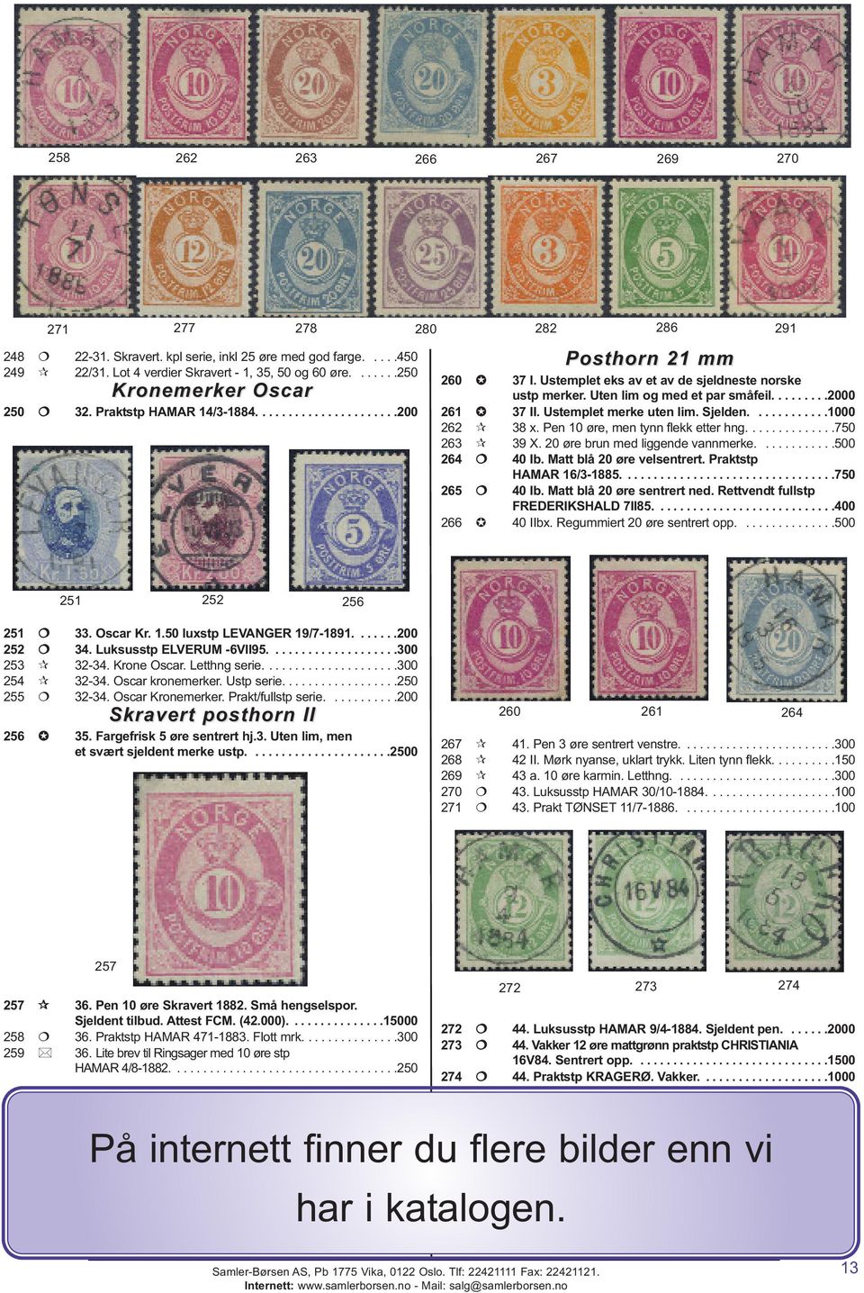 ........2000 261 37 II. Ustemplet merke uten lim. Sjelden............1000 262 38 x. Pen 10 øre, men tynn flekk etter hng..............750 263 39 X. 20 øre brun med liggende vannmerke............500 264 40 Ib.