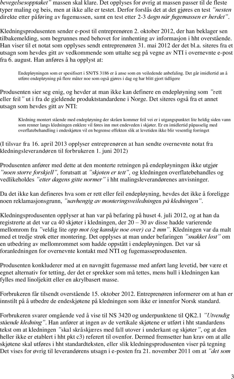 oktober 2012, der han beklager sen tilbakemelding, som begrunnes med behovet for innhenting av informasjon i hht overstående. Han viser til et notat som opplyses sendt entreprenøren 31.