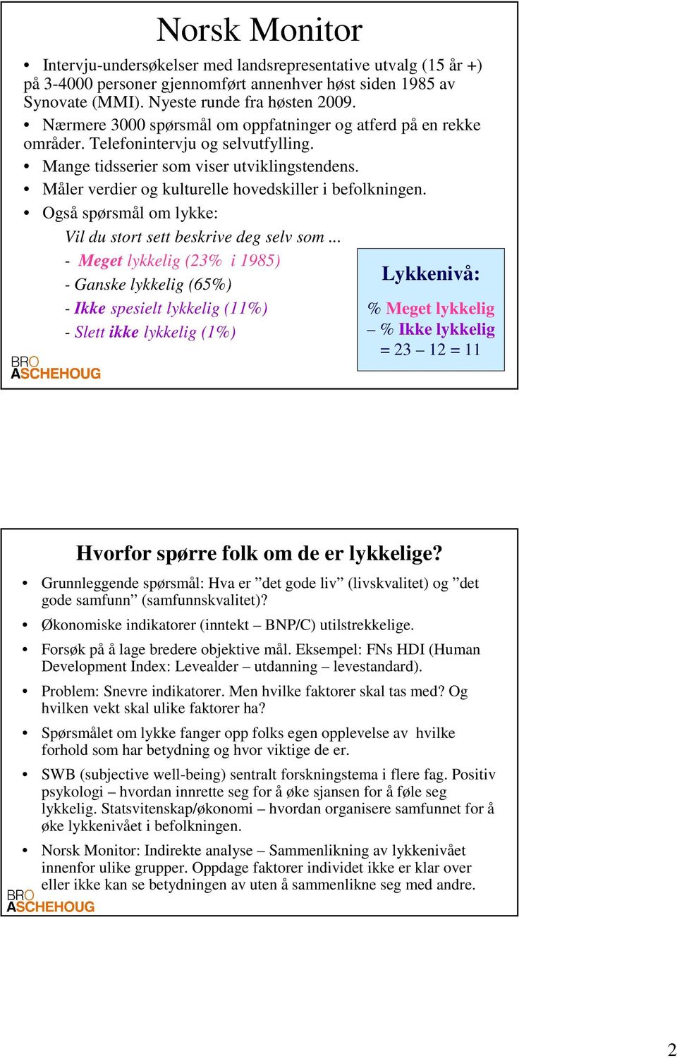 Måler verdier og kulturelle hovedskiller i befolkningen. Også spørsmål om lykke: Vil du stort sett beskrive deg selv som.