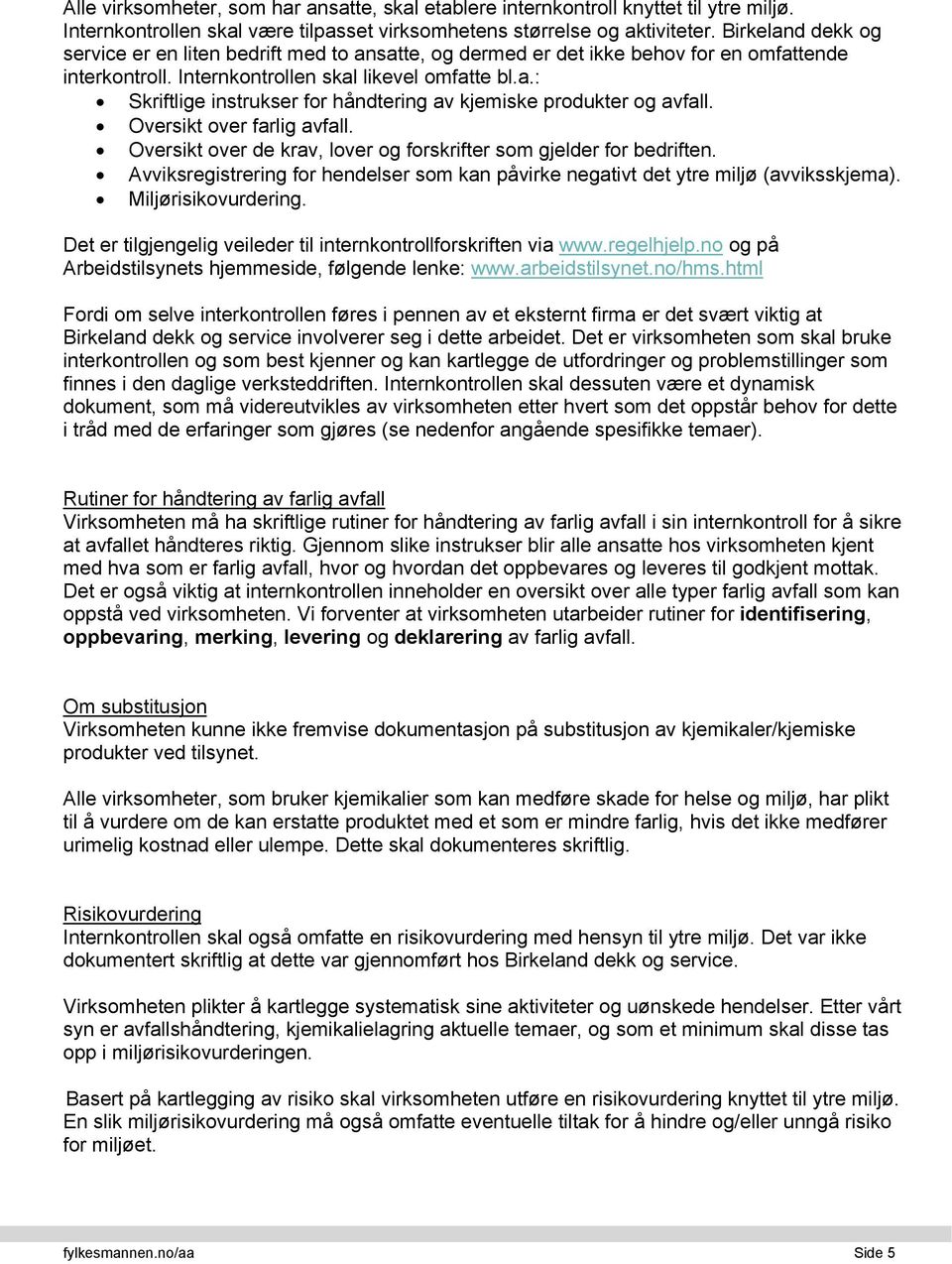 Oversikt over farlig avfall. Oversikt over de krav, lover og forskrifter som gjelder for bedriften. Avviksregistrering for hendelser som kan påvirke negativt det ytre miljø (avviksskjema).