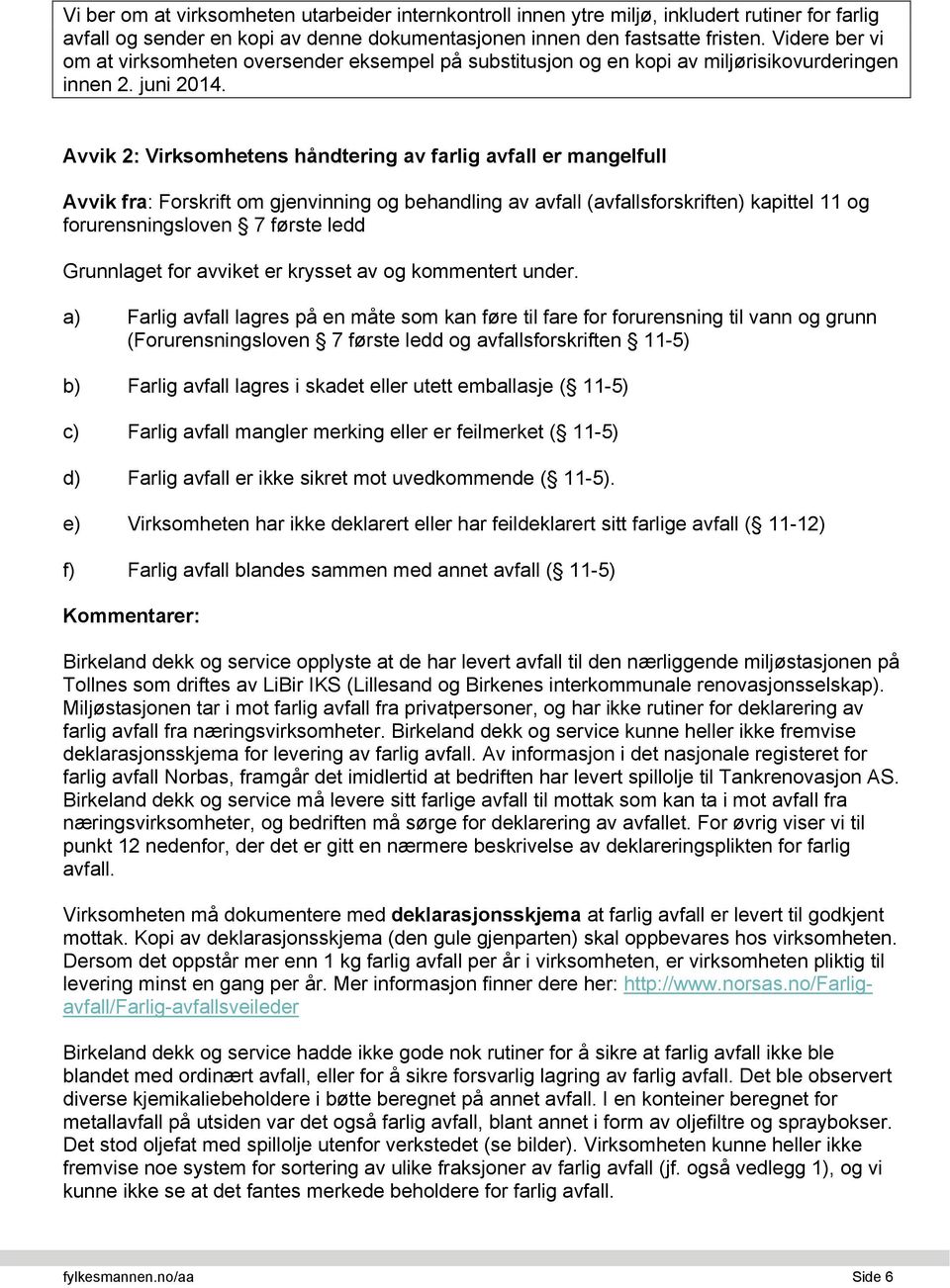 Avvik 2: Virksomhetens håndtering av farlig avfall er mangelfull Avvik fra: Forskrift om gjenvinning og behandling av avfall (avfallsforskriften) kapittel 11 og forurensningsloven 7 første ledd