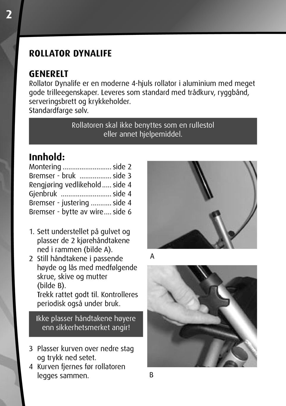 .. side 4 Bremser - justering... side 4 Bremser - bytte av wire... side 6 1. Sett understellet på gulvet og plasser de 2 kjørehåndtakene ned i rammen (bilde A).