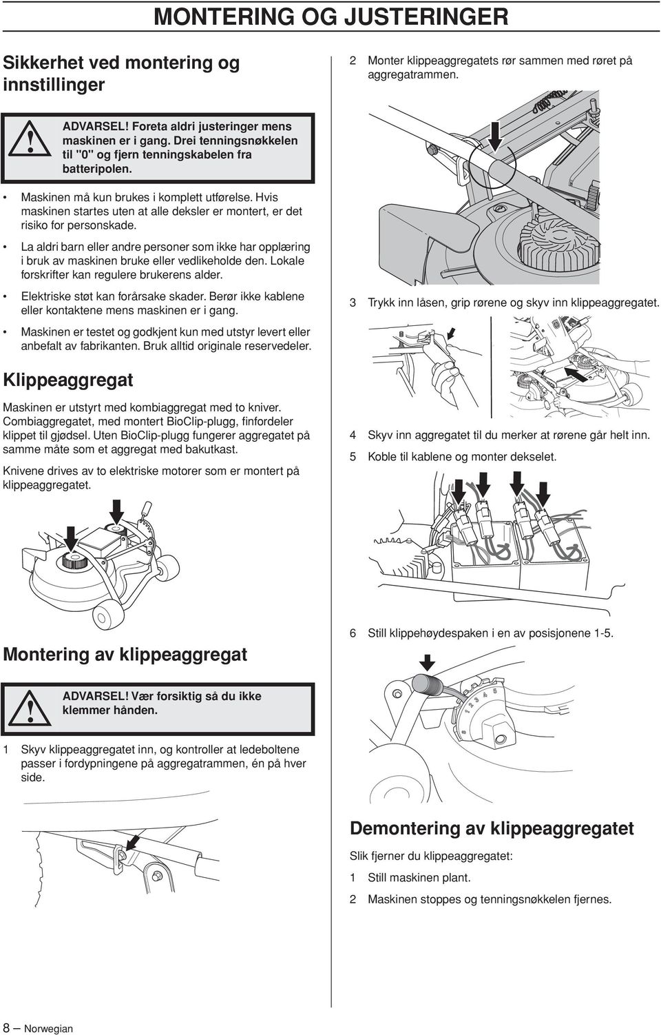 Hvis maskinen startes uten at alle deksler er montert, er det risiko for personskade. La aldri barn eller andre personer som ikke har opplæring i bruk av maskinen bruke eller vedlikeholde den.