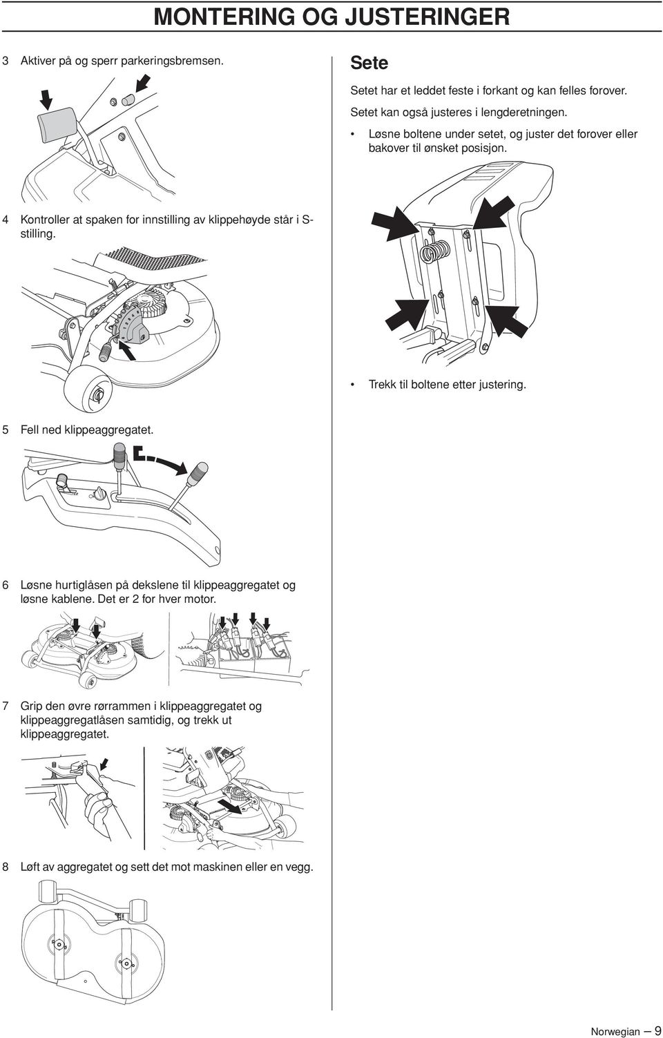 4 Kontroller at spaken for innstilling av klippehøyde står i S- stilling. Trekk til boltene etter justering. 5 Fell ned klippeaggregatet.