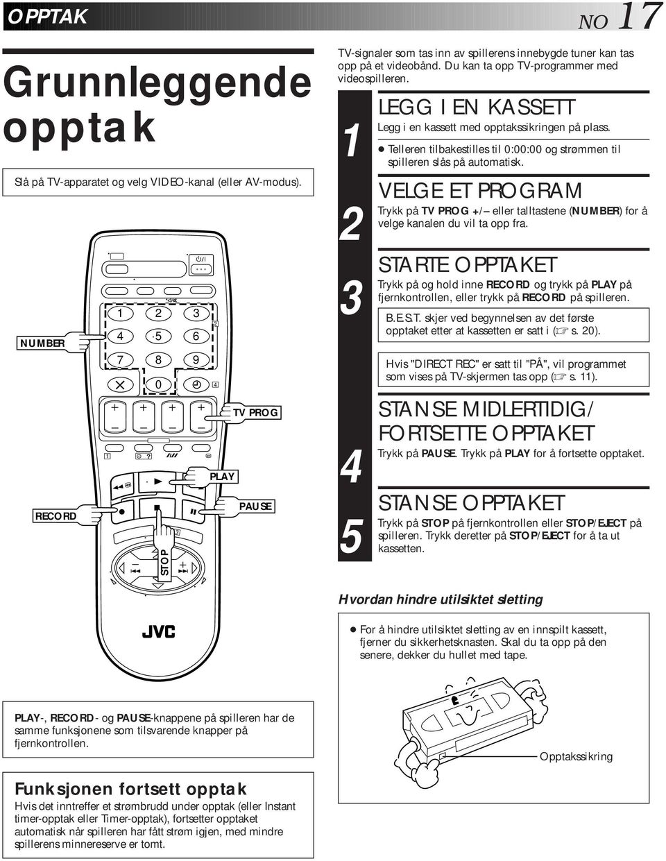 Legg 5 LEGG I EN KASSETT i en kassett med opptakssikringen på plass. Telleren tilbakestilles til :: og strømmen til spilleren slås på automatisk.