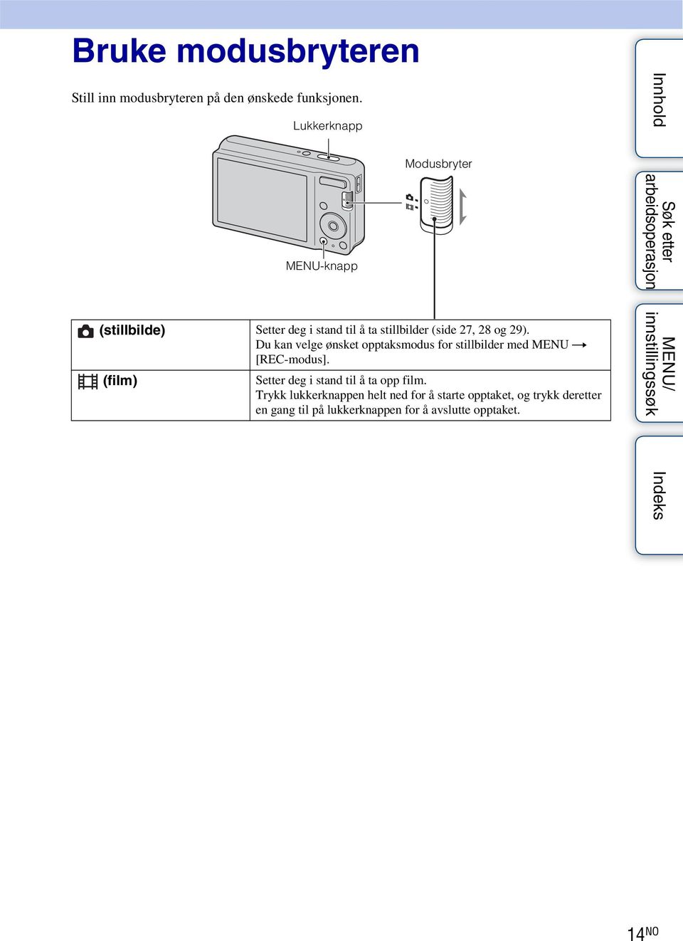 29). Du kan velge ønsket opptaksmodus for stillbilder med MENU t [REC-modus].
