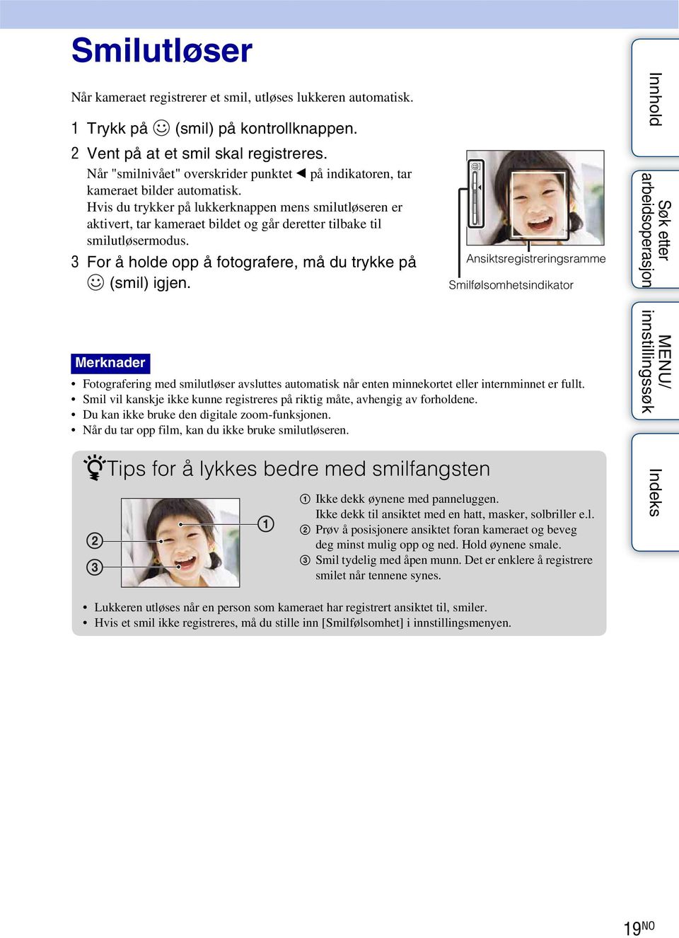 Hvis du trykker på lukkerknappen mens smilutløseren er aktivert, tar kameraet bildet og går deretter tilbake til smilutløsermodus. 3 For å holde opp å fotografere, må du trykke på (smil) igjen.