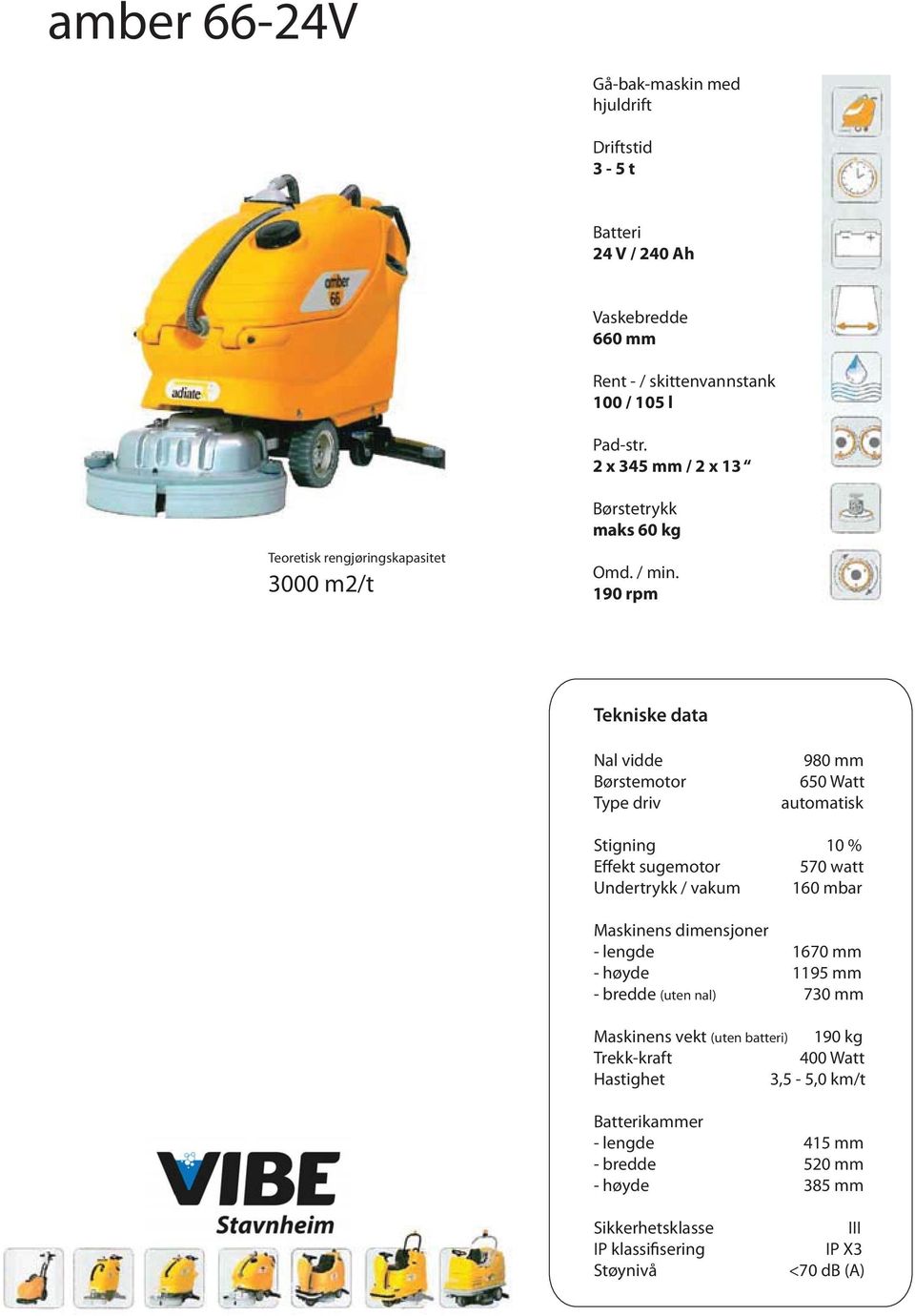 160 mbar - lengde 1670 mm - høyde 1195 mm - bredde (uten nal) 730 mm Maskinens vekt (uten