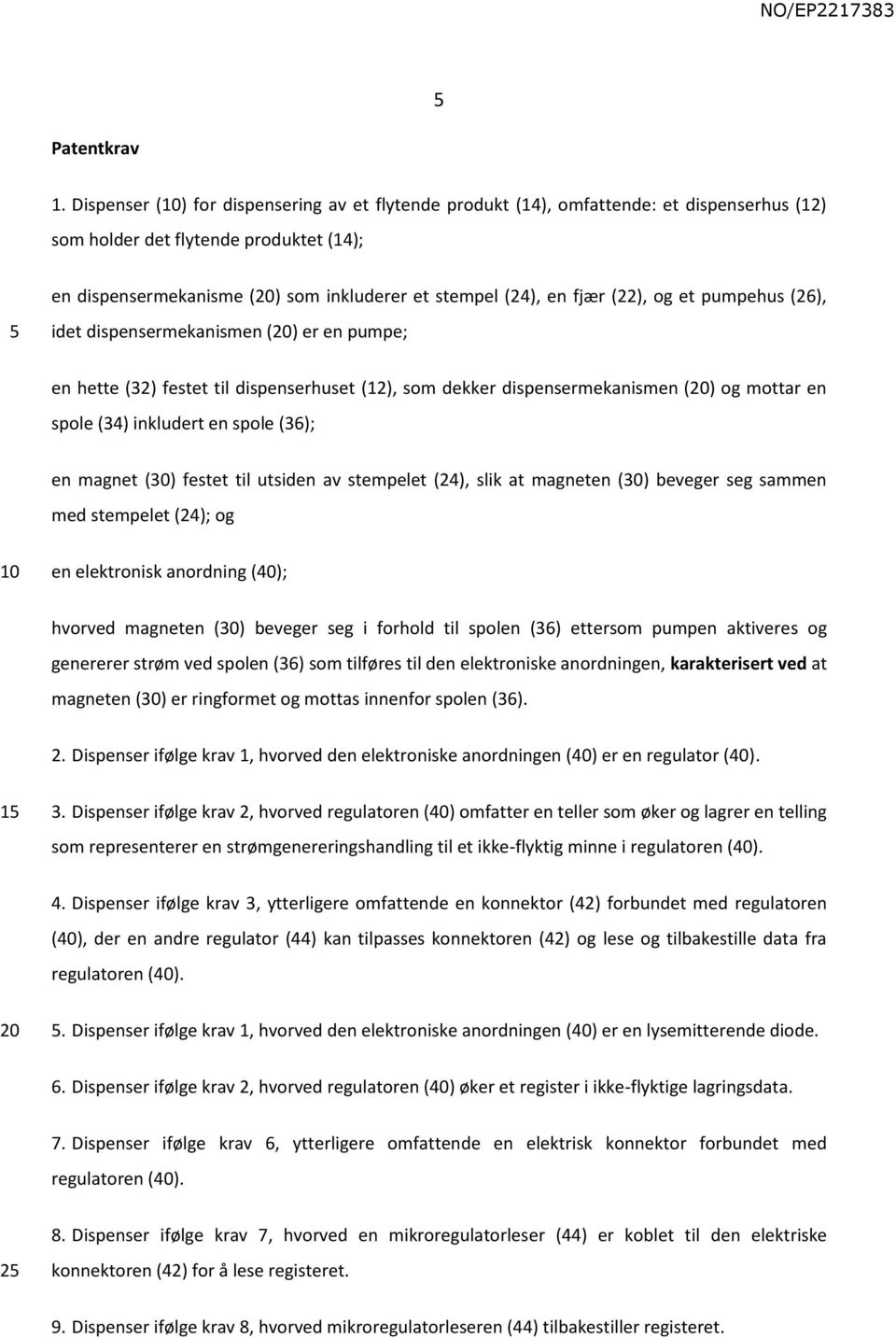 (22), og et pumpehus (26), idet dispensermekanismen () er en pumpe; en hette (32) festet til dispenserhuset (12), som dekker dispensermekanismen () og mottar en spole (34) inkludert en spole (36); en