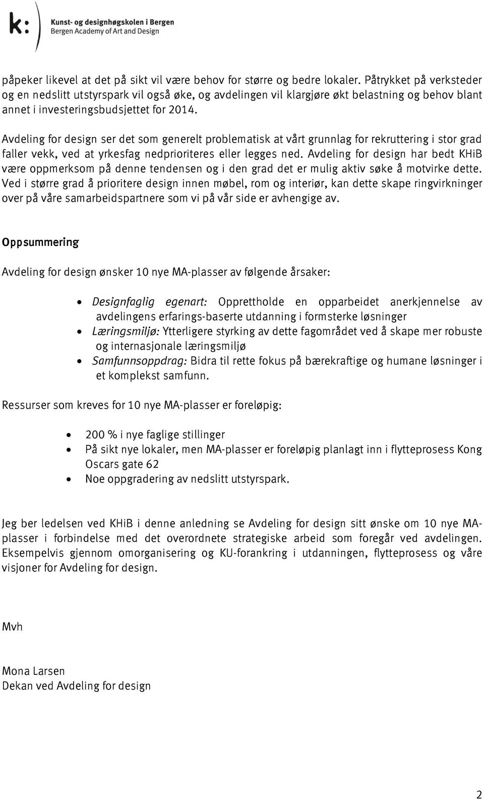 Avdeling for design ser det som generelt problematisk at vårt grunnlag for rekruttering i stor grad faller vekk, ved at yrkesfag nedprioriteres eller legges ned.