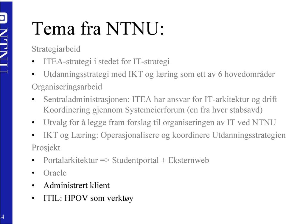 Systemeierforum (en fra hver stabsavd) Utvalg for å legge fram forslag til organiseringen av IT ved NTNU IKT og Læring: