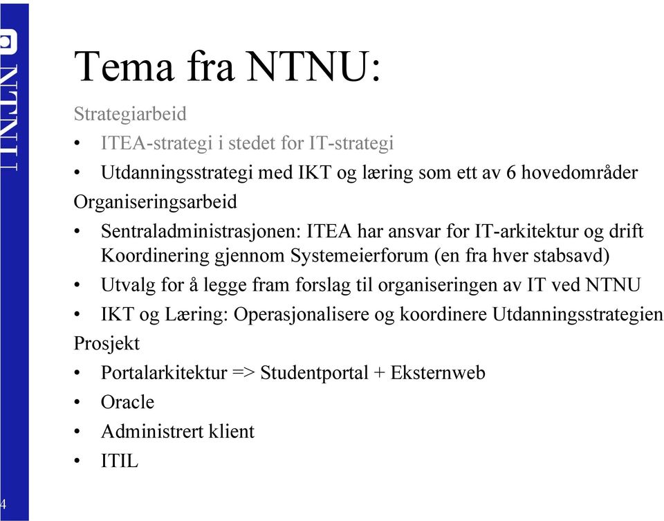 Systemeierforum (en fra hver stabsavd) Utvalg for å legge fram forslag til organiseringen av IT ved NTNU IKT og Læring:
