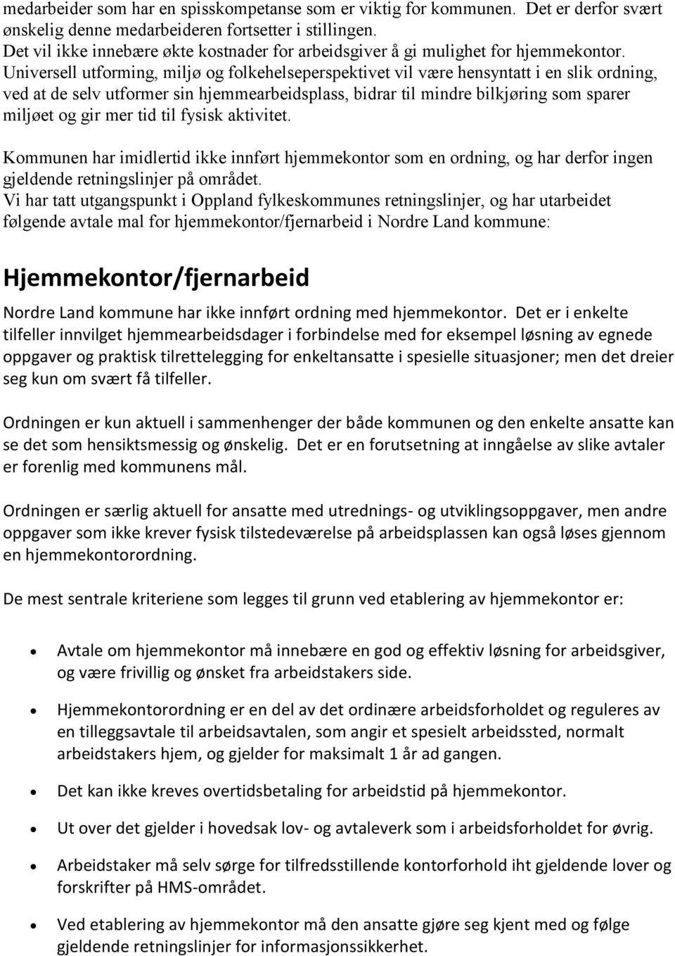 Universell utforming, miljø og folkehelseperspektivet vil være hensyntatt i en slik ordning, ved at de selv utformer sin hjemmearbeidsplass, bidrar til mindre bilkjøring som sparer miljøet og gir mer