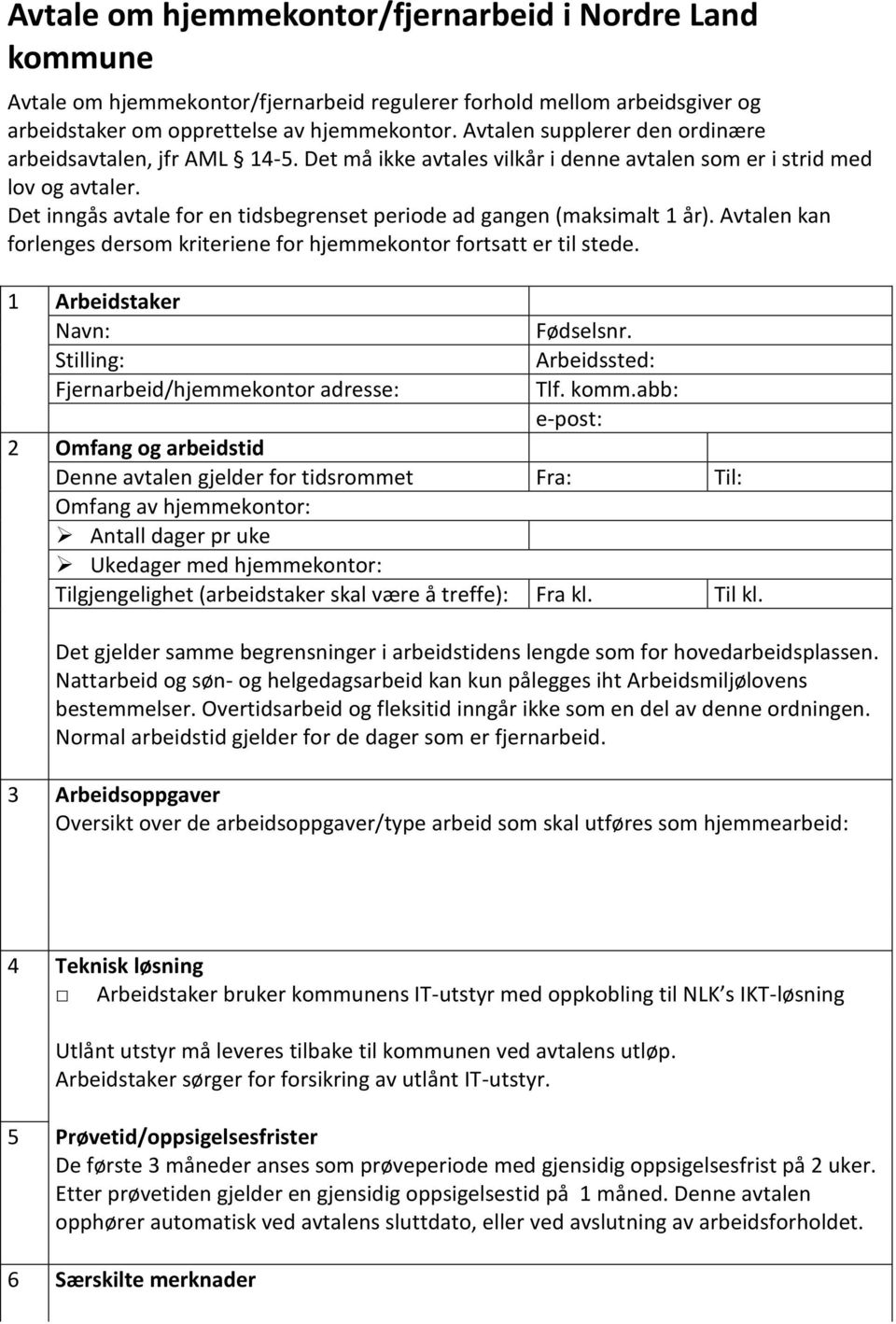 Det inngås avtale for en tidsbegrenset periode ad gangen (maksimalt 1 år). Avtalen kan forlenges dersom kriteriene for hjemmekontor fortsatt er til stede.