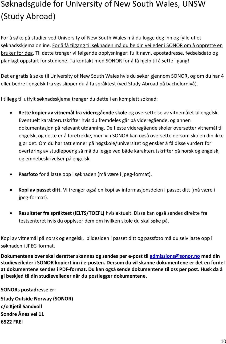 Til dette trenger vi følgende opplysninger: fullt navn, epostadresse, fødselsdato og planlagt oppstart for studiene. Ta kontakt med SONOR for å få hjelp til å sette i gang!