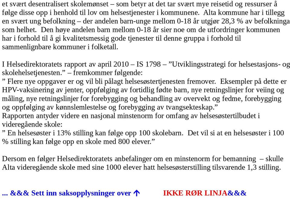 Den høye andelen barn mellom 0-8 år sier noe om de utfordringer kommunen har i forhold til å gi kvalitetsmessig gode tjenester til denne gruppa i forhold til sammenlignbare kommuner i folketall.