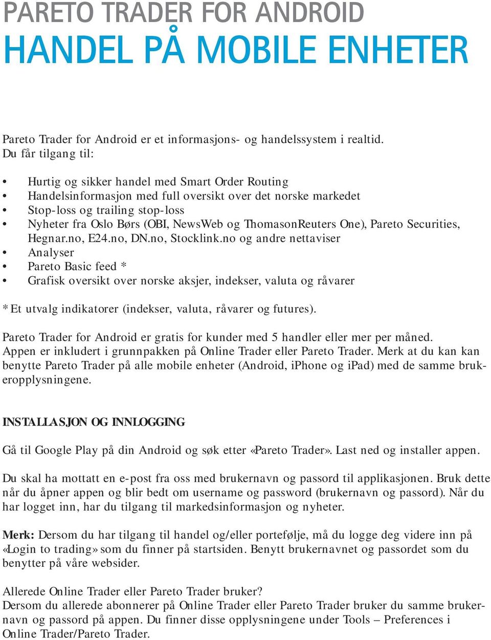 og ThomasonReuters One), Pareto Securities, Hegnar.no, E24.no, DN.no, Stocklink.