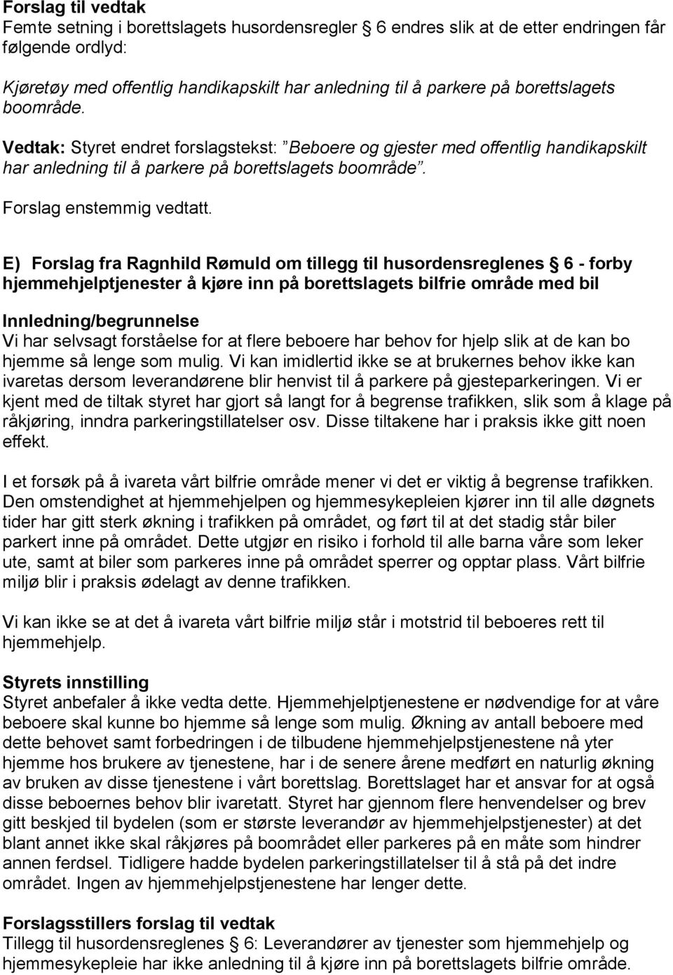 E) Forslag fra Ragnhild Rømuld om tillegg til husordensreglenes 6 - forby hjemmehjelptjenester å kjøre inn på borettslagets bilfrie område med bil Innledning/begrunnelse Vi har selvsagt forståelse