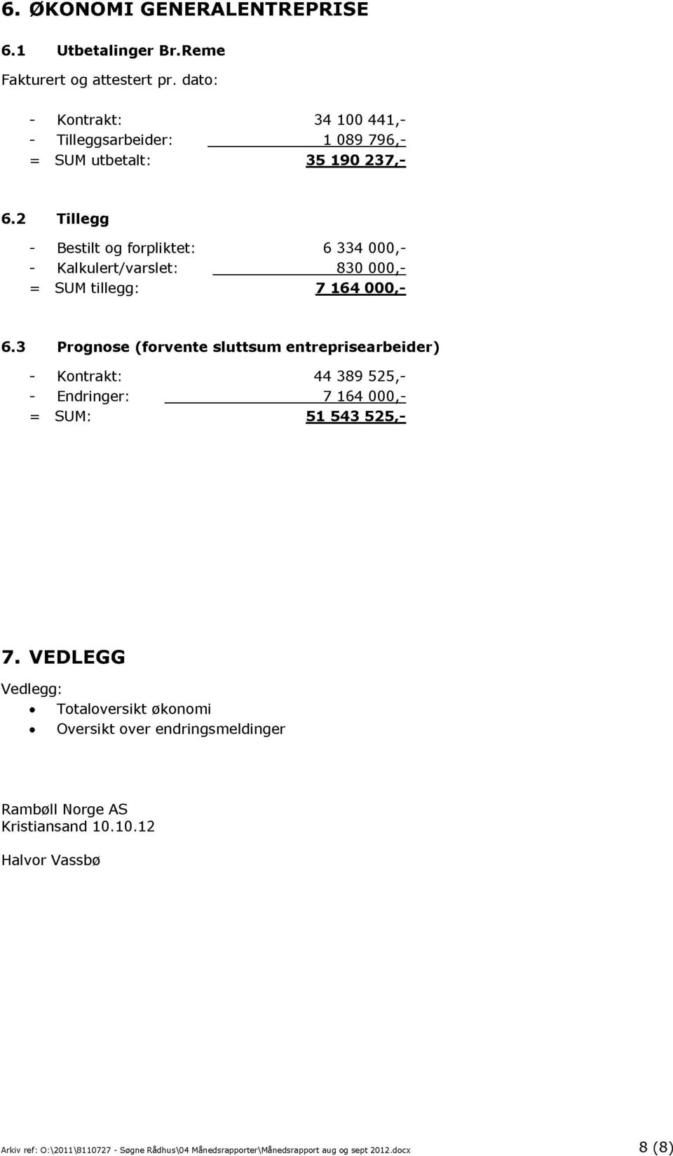 2 Tillegg - Bestilt og forpliktet : 6 334 000,- - Kalkulert /varslet : _ 83 0 000,- = SUM tillegg : 7 1 6 4 000,- 6.
