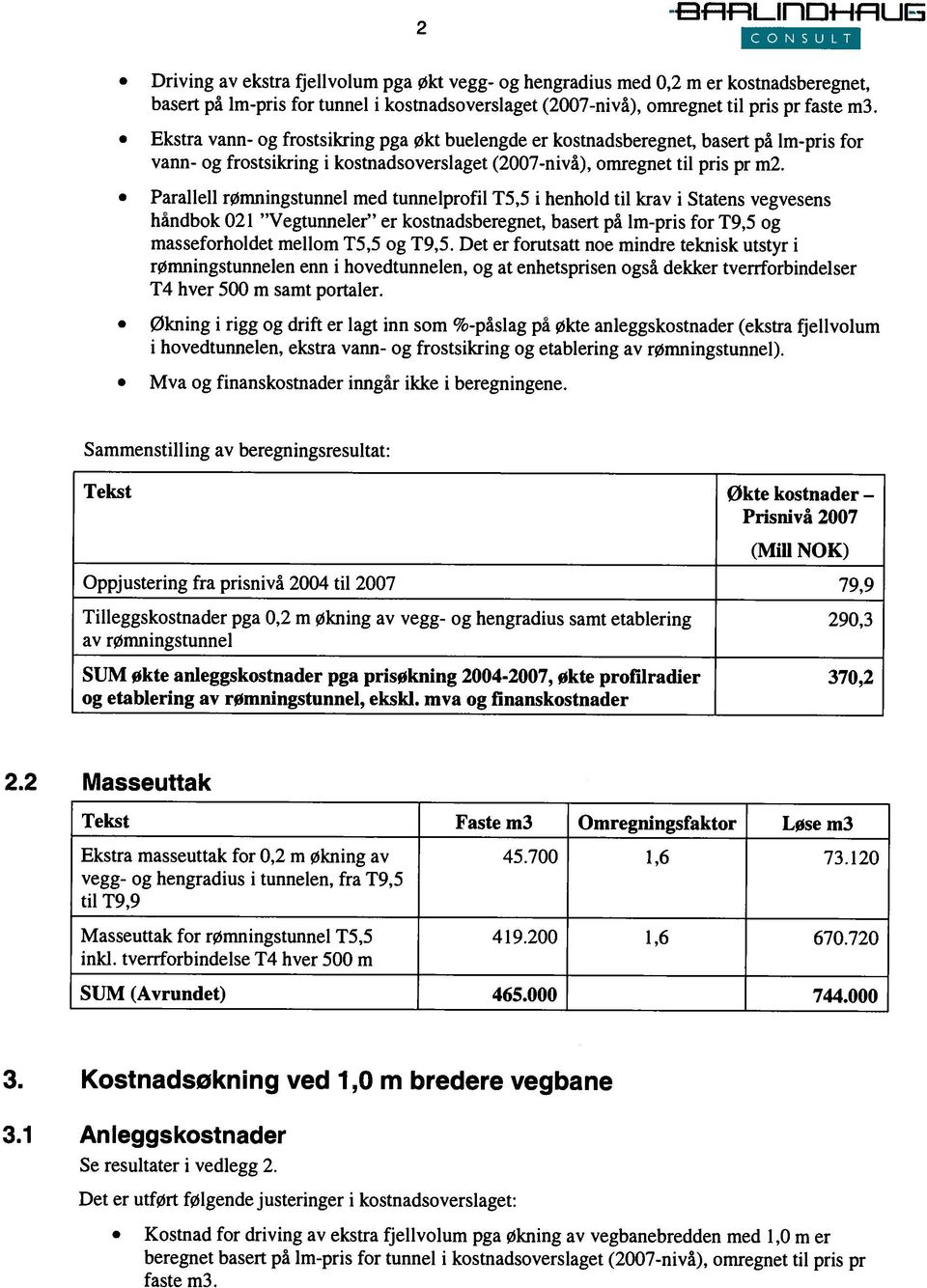 Parallell rømningstunnel med tunneiprofil T5,5 i henhold til krav i Statens vegvesens handbok 021 Vegtunneler er kostnadsberegnet, basert på lm-pris for T9,5 og masseforholdet mellom T5,5 og T9,5.