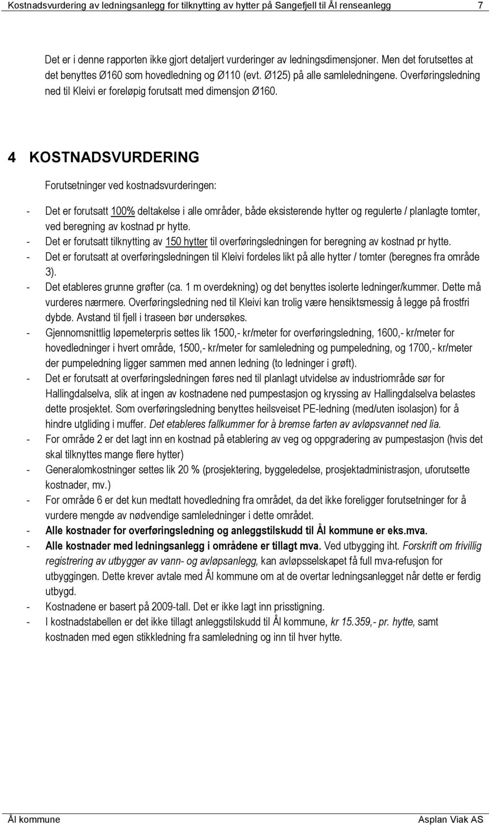 4 KOSTNADSVURDERING Forutsetninger ved kostnadsvurderingen: - Det er forutsatt 100% deltakelse i alle områder, både eksisterende hytter og regulerte / planlagte tomter, ved beregning av kostnad pr