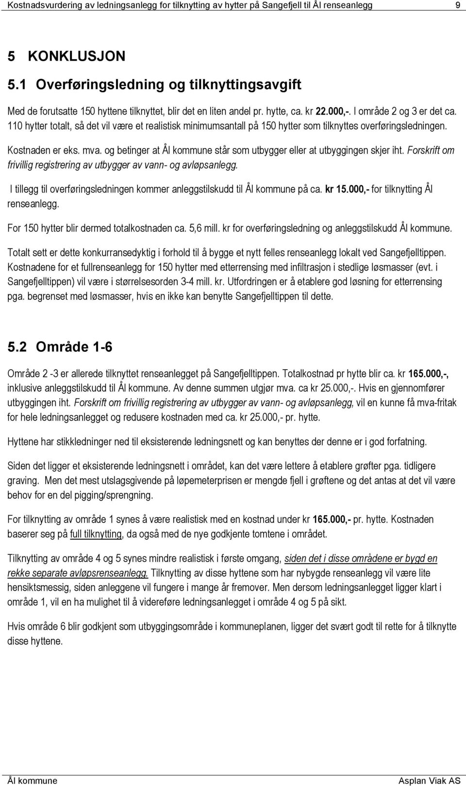 110 hytter totalt, så det vil være et realistisk minimumsantall på 150 hytter som tilknyttes overføringsledningen. Kostnaden er eks. mva.