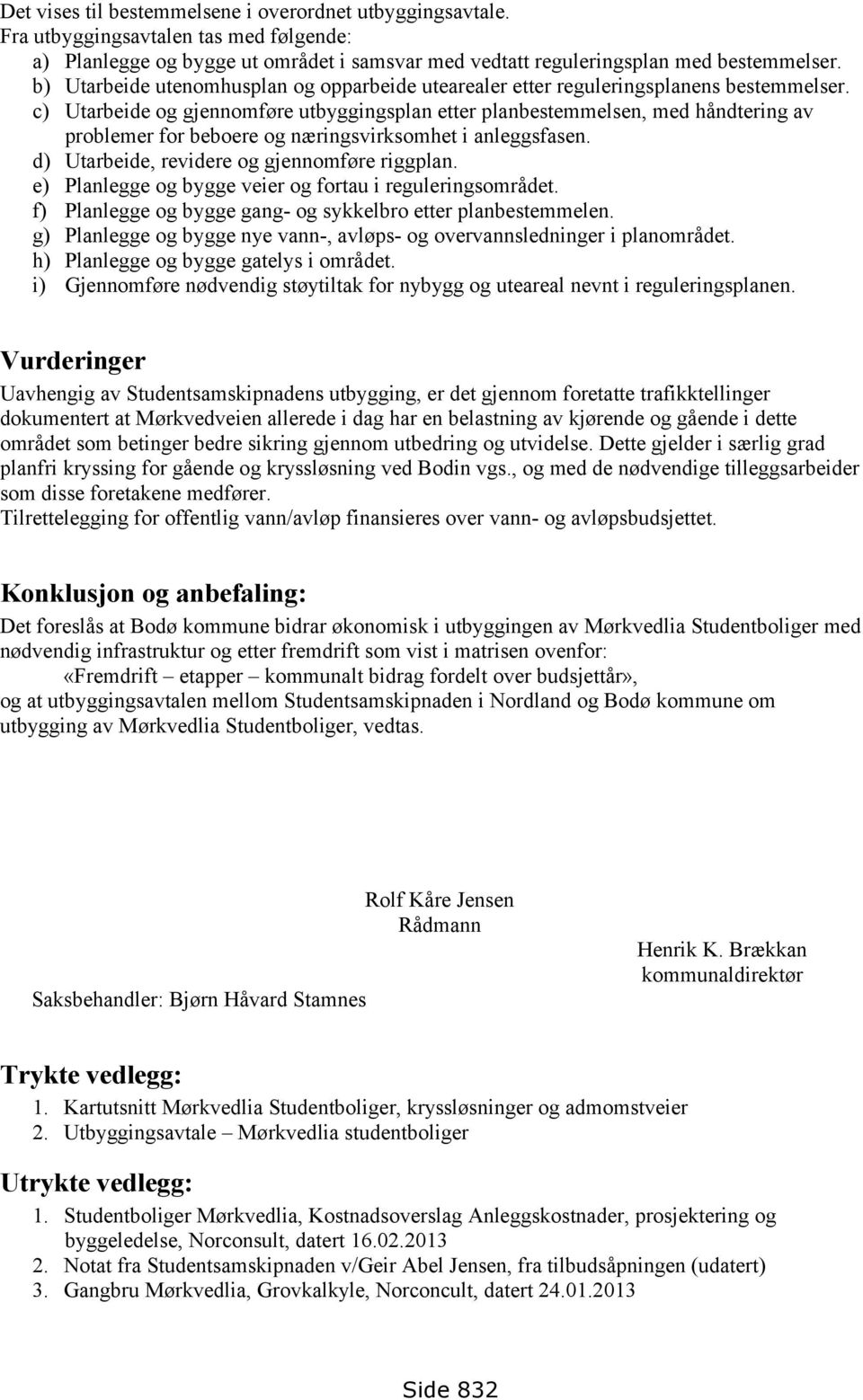 c) Utarbeide og gjennomføre utbyggingsplan etter planbestemmelsen, med håndtering av problemer for beboere og næringsvirksomhet i anleggsfasen. d) Utarbeide, revidere og gjennomføre riggplan.