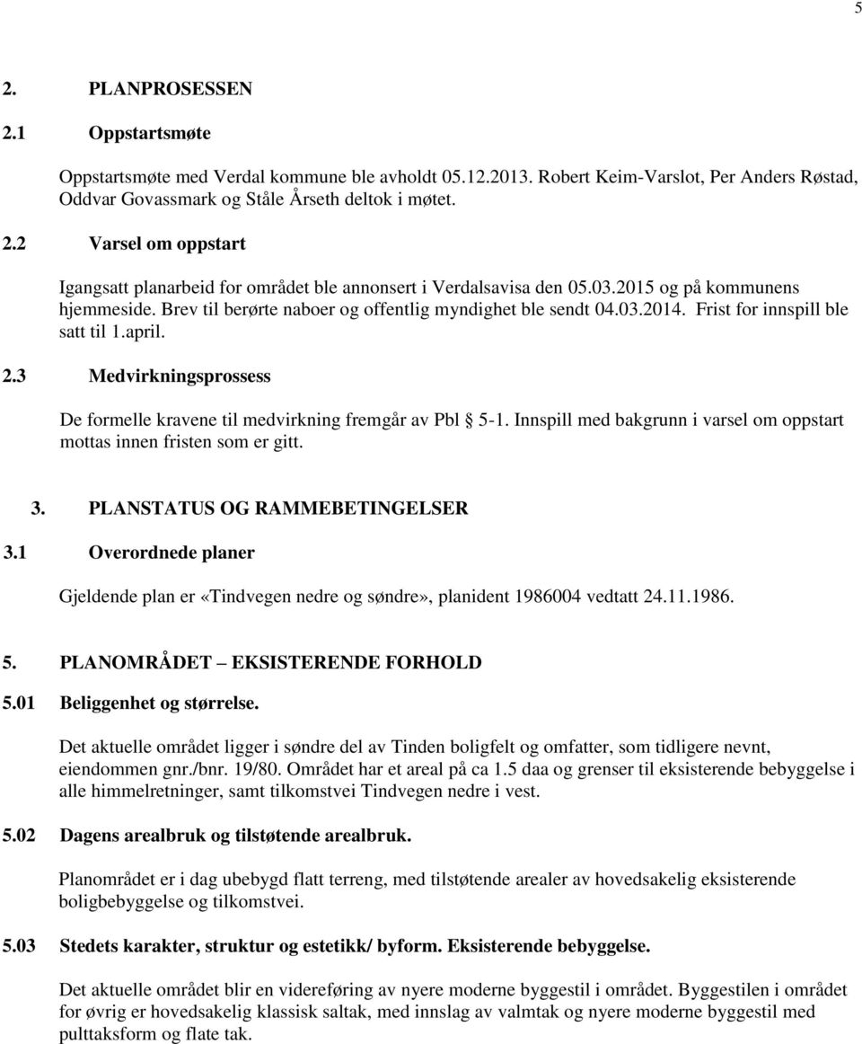 3 Medvirkningsprossess De formelle kravene til medvirkning fremgår av Pbl 5-1. Innspill med bakgrunn i varsel om oppstart mottas innen fristen som er gitt. 3. PLANSTATUS OG RAMMEBETINGELSER 3.