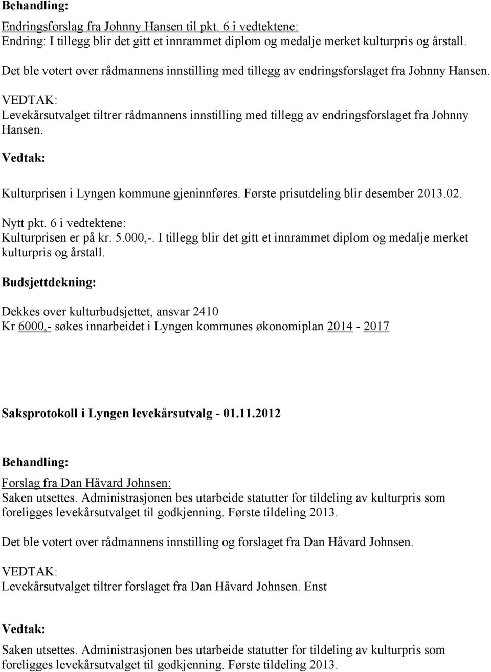 Kulturprisen i Lyngen kommune gjeninnføres. Første prisutdeling blir desember 2013.02. Nytt pkt. 6 i vedtektene: Kulturprisen er på kr. 5.000,-.