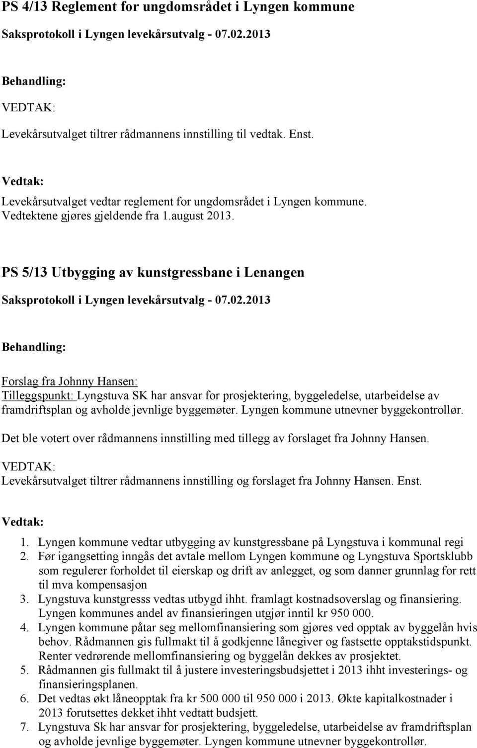 PS 5/13 Utbygging av kunstgressbane i Lenangen Forslag fra Johnny Hansen: Tilleggspunkt: Lyngstuva SK har ansvar for prosjektering, byggeledelse, utarbeidelse av framdriftsplan og avholde jevnlige