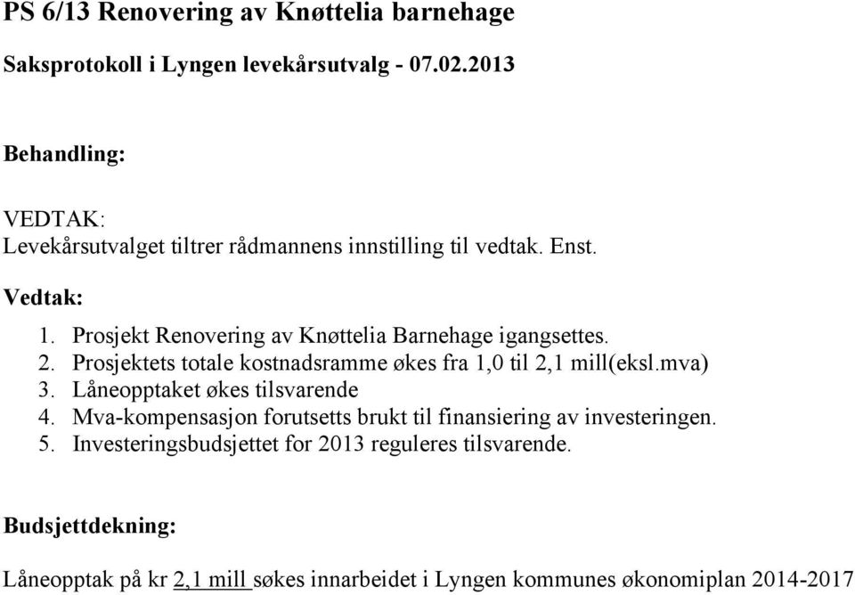 mva) 3. Låneopptaket økes tilsvarende 4. Mva-kompensasjon forutsetts brukt til finansiering av investeringen. 5.