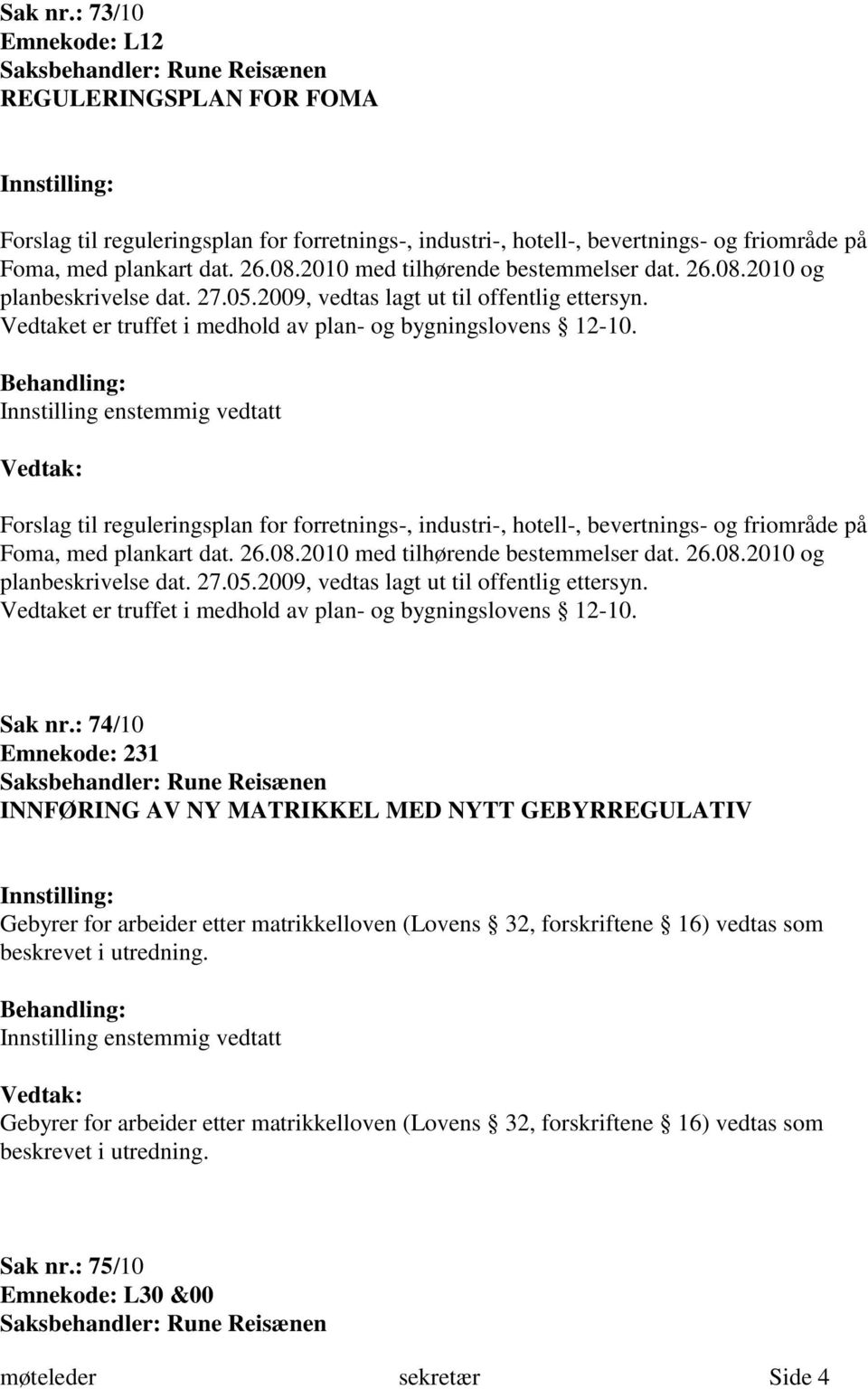 Innstilling enstemmig vedtatt Forslag til reguleringsplan for forretnings-, industri-, hotell-, bevertnings- og friområde på Foma, med plankart dat. 26.08. Sak nr.